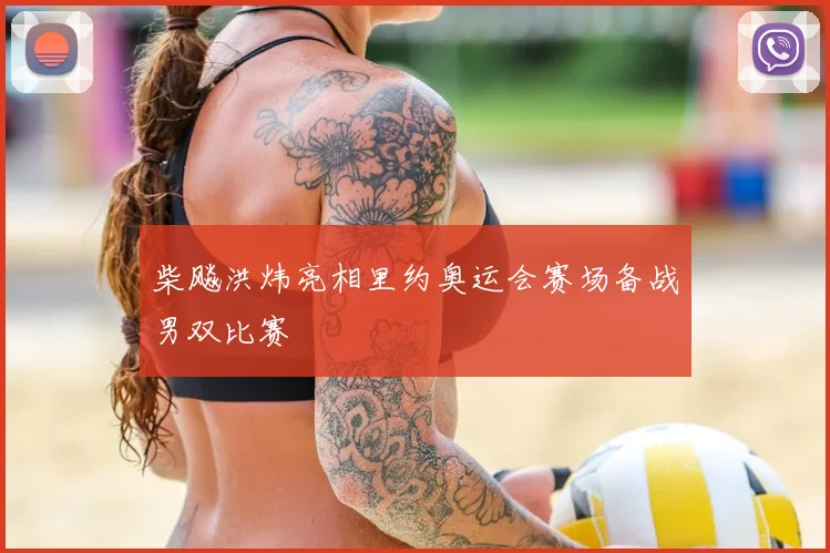 柴飚洪炜亮相里约奥运会赛场备战男双比赛