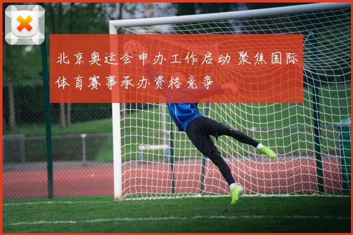 北京奥运会申办工作启动 聚焦国际体育赛事承办资格竞争