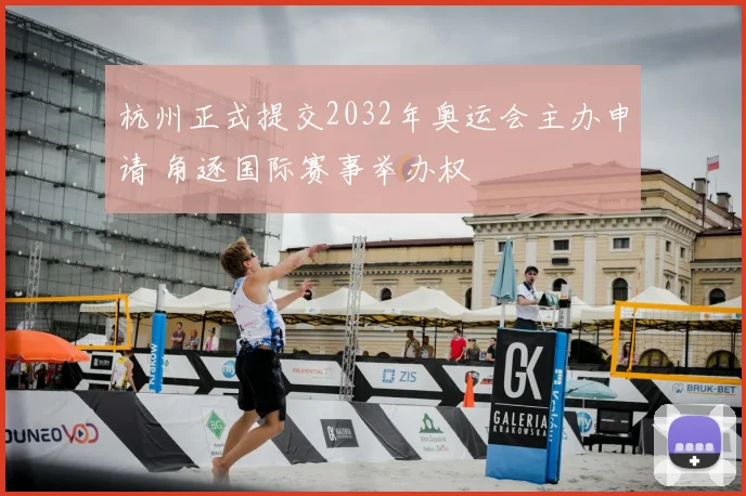 杭州正式提交2032年奥运会主办申请 角逐国际赛事举办权